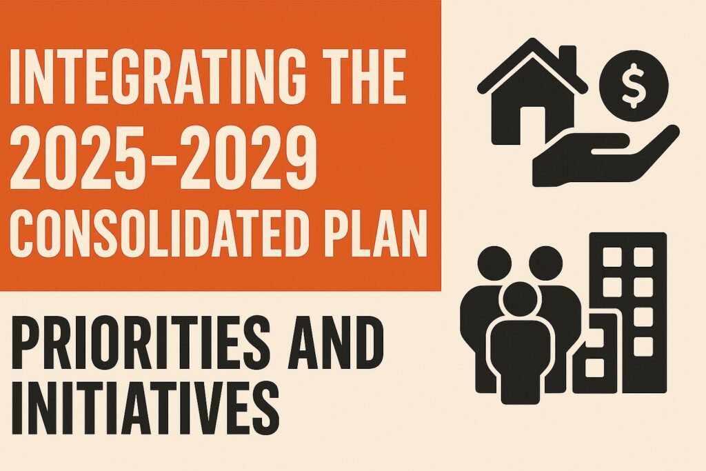 Integrating the 2025–2029 Consolidated Plan: Priorities and Initiatives
